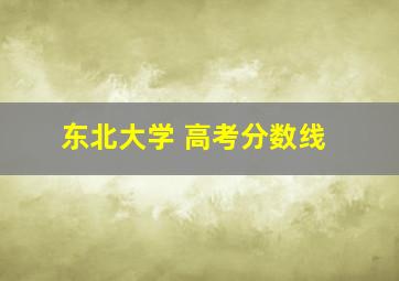 东北大学 高考分数线